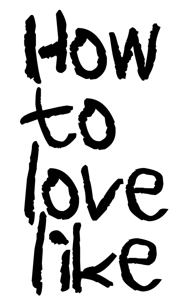 How to love like_